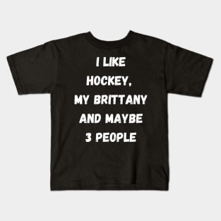 I LIKE HOCKEY, MY BRITTANY AND MAYBE 3 PEOPLE Kids T-Shirt